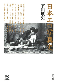 日本エロ写真史 - 下川耿史 - ビジネス・実用書・無料試し読みなら、電子書籍・コミックストア ブックライブ