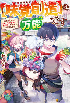 【期間限定　無料お試し版】【味覚創造】は万能です　～神様から貰ったチートスキルで異世界一の料理人を目指します～