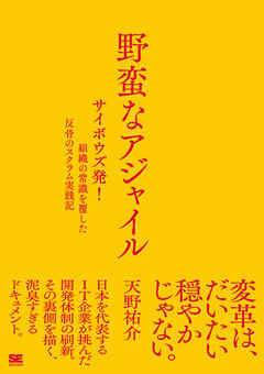 野蛮なアジャイル ［サイボウズ発！］組織の常識を覆した反骨のスクラム実践記