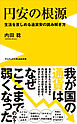 円安の根源 - 生活を苦しめる通貨安の読み解き方 -