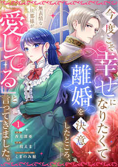 今度こそ幸せになりたくて離婚を決意したところ、無表情な旦那様が「愛してる」と言ってきました。【電子限定特典付き】