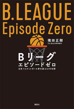 Ｂリーグ　エピソードゼロ　日本バスケットボール界を変えた１１９日間