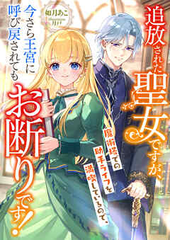 追放された聖女ですが、魔術塔での助手ライフを満喫しているので、今さら王宮に呼び戻されてもお断りです！