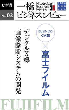 ビジネスケース 富士フイルム デジタルｘ線 画像診断システムの開発 一橋ビジネスレビューe新書no 2 漫画 無料試し読みなら 電子書籍ストア ブックライブ