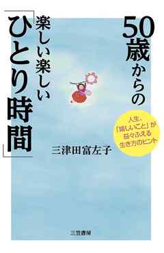 ５０歳からの楽しい楽しい ひとり時間 人生 嬉しいこと が益々ふえる生き方のヒント 三津田富左子 漫画 無料試し読みなら 電子書籍ストア ブックライブ