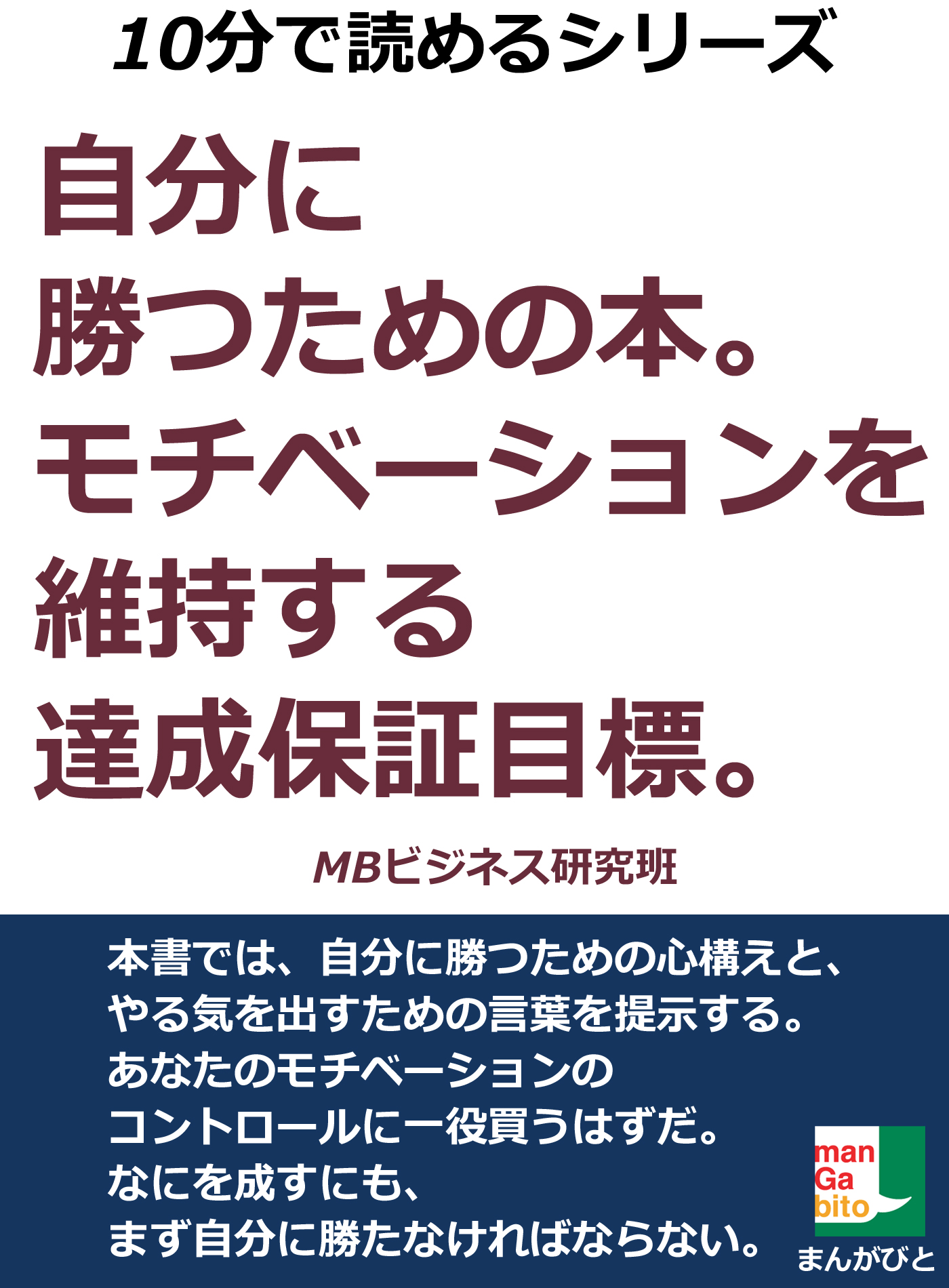 自分に勝つための本 モチベーションを維持する達成保証目標 10分で読めるシリーズ Mbビジネス研究班 漫画 無料試し読みなら 電子書籍ストア ブックライブ