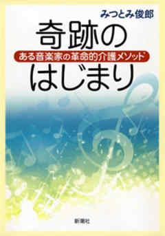 奇跡のはじまり―ある音楽家の革命的介護メソッド―