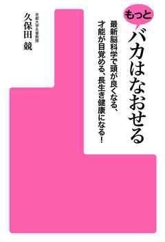 もっとバカはなおせる　最新脳科学で頭が良くなる、才能が目覚める、長生き健康になる！