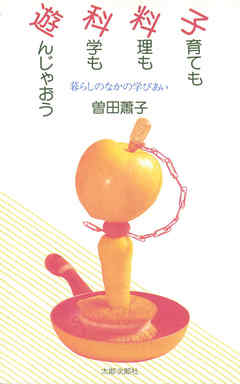 子育ても料理も科学も遊んじゃおう　暮らしのなかの学びあい