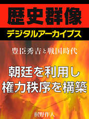 ＜豊臣秀吉と戦国時代＞朝廷を利用し権力秩序を構築