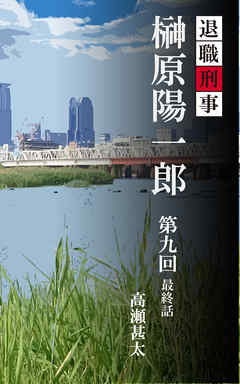 退職刑事　榊原陽一郎　第九回　最終話