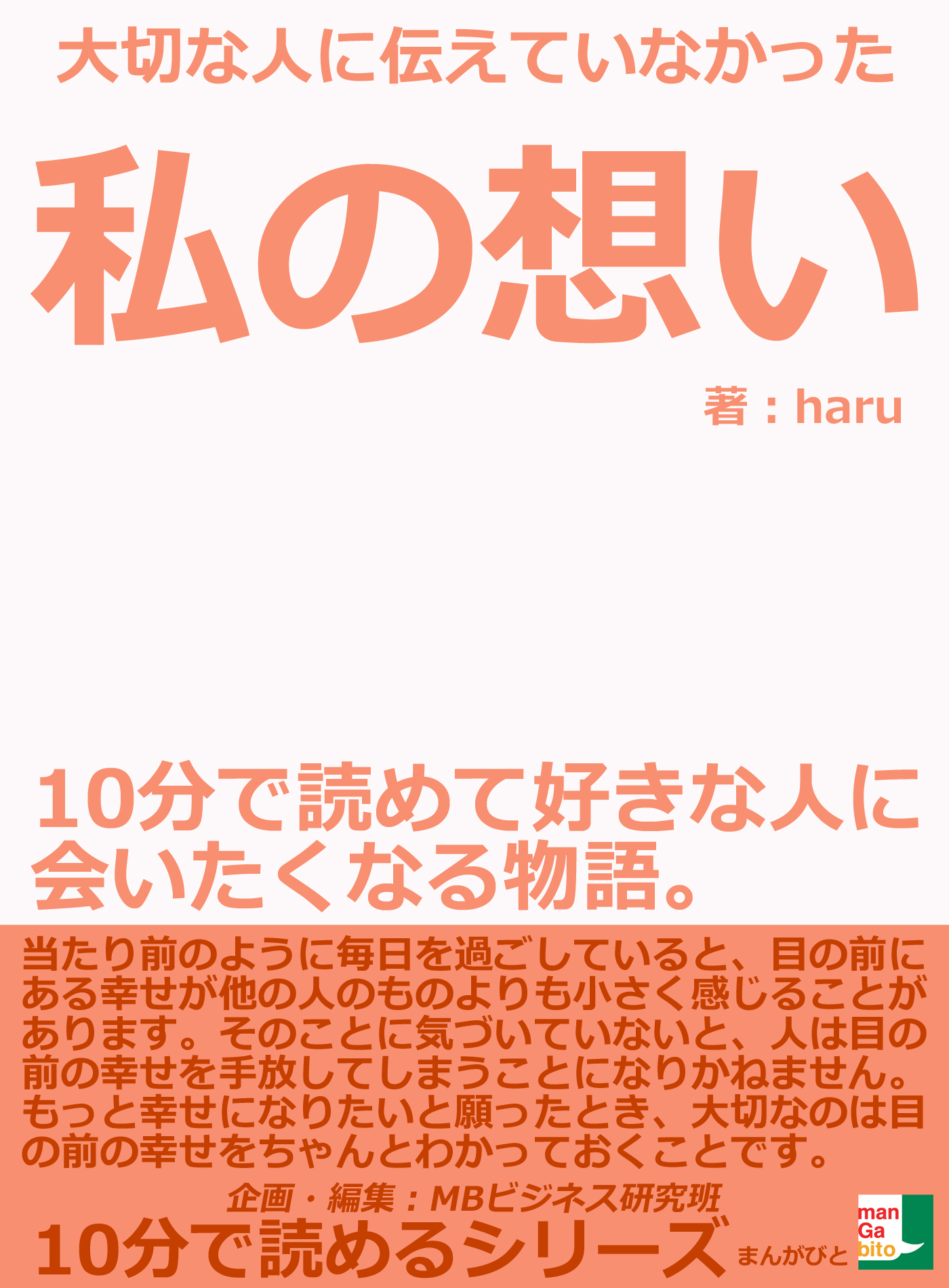 大切な人に伝えていなかった私の想い １０分で読めて好きな人に会いたくなる物語 10分で読めるシリーズ Haru Mbビジネス研究班 漫画 無料試し読みなら 電子書籍ストア ブックライブ