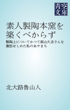 闇窯　素人 素人製陶本窯を築くべからず ――製陶上についてかつて前山久吉さんを激怒せしめた私のあやまち―― - 北大路魯山人 -  小説・無料試し読みなら、電子書籍・コミックストア ブックライブ