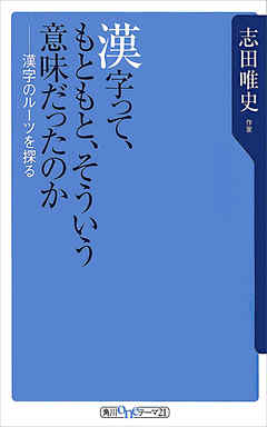 漢字って、もともと、そういう意味だったのか　漢字のルーツを探る