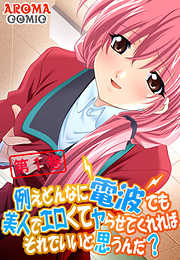 例えどんなに電波でも美人でエロくてヤらせてくれればそれでいいと思うんだ？ 第１巻