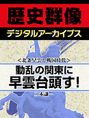 ＜北条早雲と戦国時代＞動乱の関東に早雲台頭す！