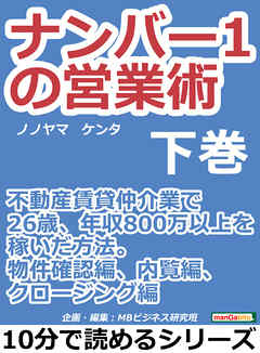 ナンバー１の営業術（下巻）不動産賃貸仲介業で２６歳、年収８００万以上を稼いだ方法。物件確認編、内覧編、クロージング編10分で読めるシリーズ