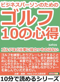 ビジネスパーソンのためのゴルフ１０の心得。ゴルフほど仕事に役立つものはない。10分で読めるシリーズ