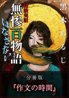 怪談実話 無惨百物語 はなさない 分冊版 『作文の時間』