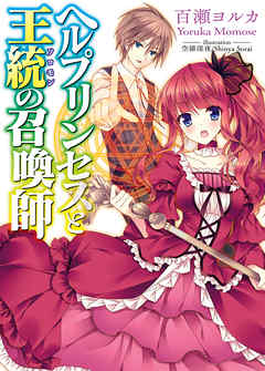ヘルプリンセスと王統の召喚師 - 百瀬ヨルカ/空維深夜 - ラノベ・無料試し読みなら、電子書籍・コミックストア ブックライブ