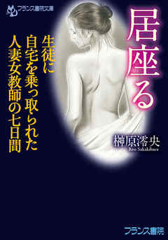 居座る　生徒に自宅を乗っ取られた人妻女教師の七日間