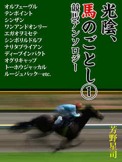 光陰、馬のごとし　1　シンボリルドルフ、ディープインパクト、オグリキャップ……最強馬から思い出の名馬まで競馬アンソロジー