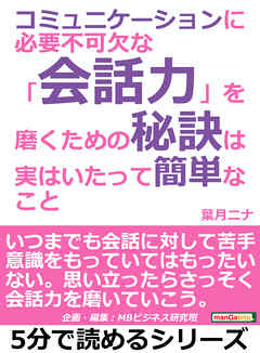 コミュニケーションに必要不可欠な「会話力」を磨くための秘訣は、実はいたって簡単なこと。5分で読めるシリーズ