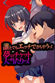 誰とでもエッチできちゃうっ！夢のチケット大当たりっ！【フルカラー】