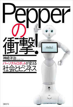 Pepperの衝撃！　パーソナルロボットが変える社会とビジネス