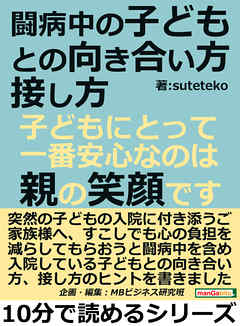 闘病中の子どもとの向き合い方、接し方。子どもにとって一番安心なのは、親の笑顔です。10分で読めるシリーズ
