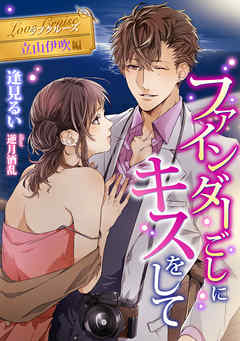 ファインダーごしにキスをして　ラブクルーズ　立山伊吹編 - 逢見るい - TL(ティーンズラブ)小説・無料試し読みなら、電子書籍・コミックストア ブックライブ