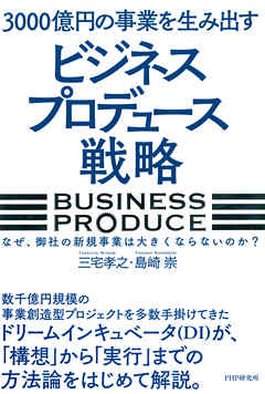 3000億円の事業を生み出す「ビジネスプロデュース」戦略　なぜ、御社の新規事業は大きくならないのか？