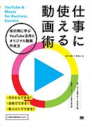 仕事に使える動画術 成功例に学ぶYouTube活用とオリジナル動画作成法