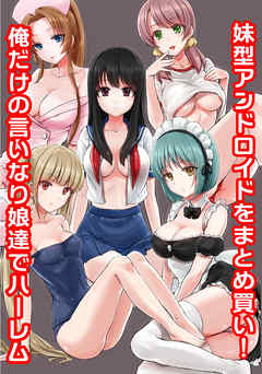 妹型アンドロイドをまとめ買い！俺だけの言いなり娘達でハーレム！