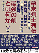 幕末剣士列伝―近藤勇、佐々木只三郎、服部武雄、岡田以蔵、田中新兵衛、中村半次郎、河上彦斎。最強の剣とは何か―（上）10分で読めるシリーズ