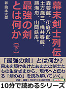 幕末剣士列伝―森要蔵、伊庭八郎、土方歳三、桃井春蔵、勝海舟、山岡鉄舟。最強の剣とは何か―（下）10分で読めるシリーズ