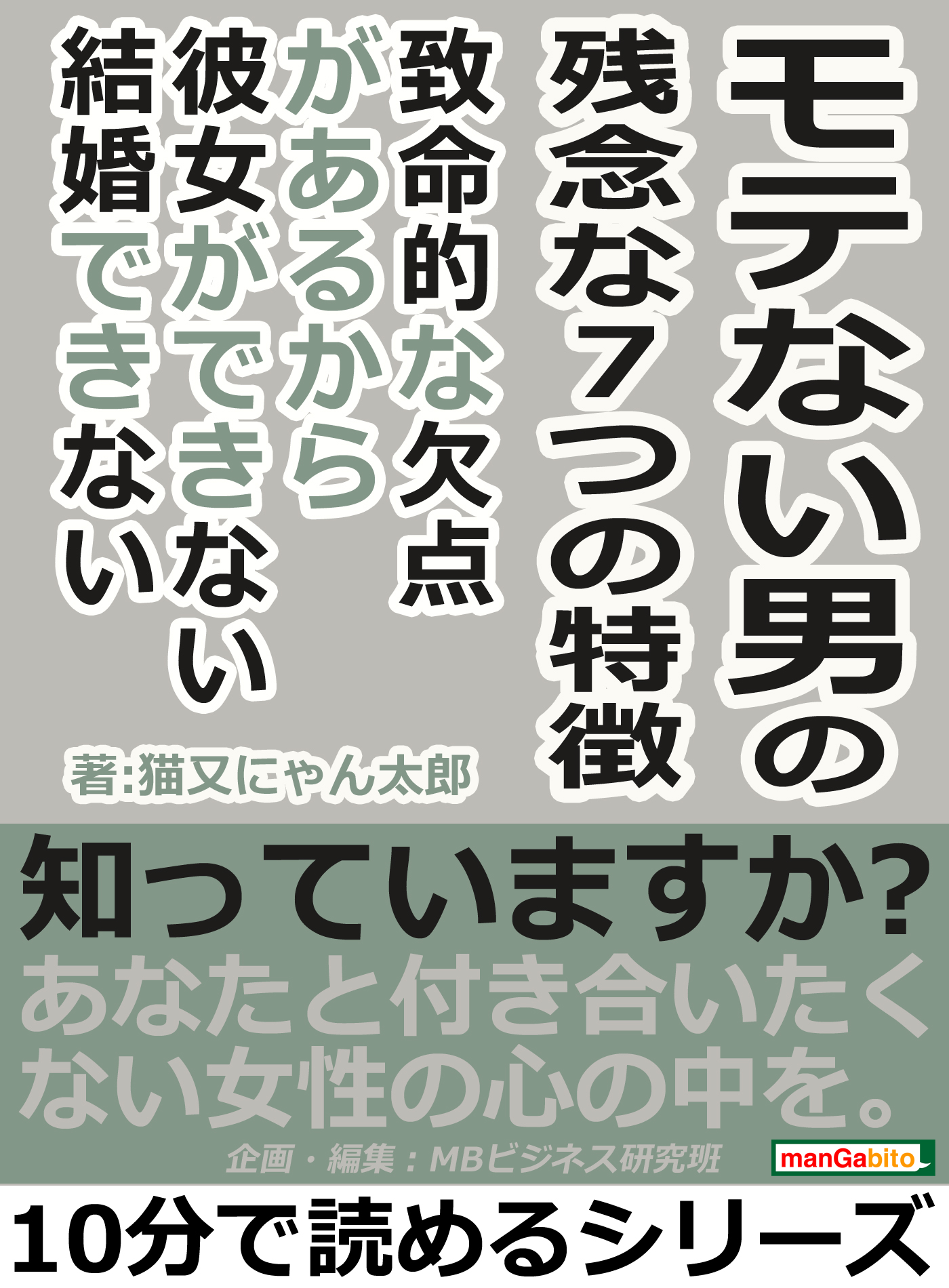 モテない男の残念な７つの特徴 致命的な欠点があるから彼女ができない 結婚できない 10分で読めるシリーズ 猫又にゃん太郎 Mbビジネス研究班 漫画 無料試し読みなら 電子書籍ストア ブックライブ