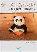 ラーメン食べたい ～九十九耕一短編集2～