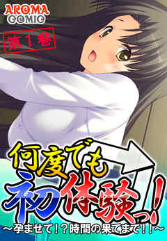 何度でも初体験っ！ ～孕ませて！？時間の果てまで！！～ 第１巻