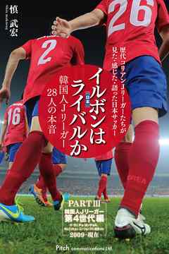イルボン（日本）はライバルか　韓国人Ｊリーガー28人の本音　PART III　第4世代編【分冊版】