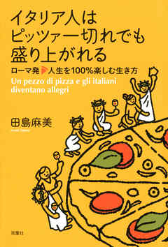 イタリア人はピッツァ一切れでも盛り上がれる ローマ発 人生を100％楽しむ生き方