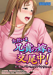 ただいま兄貴の嫁と交尾中！兄貴にバレたらヤバすぎるっ！！