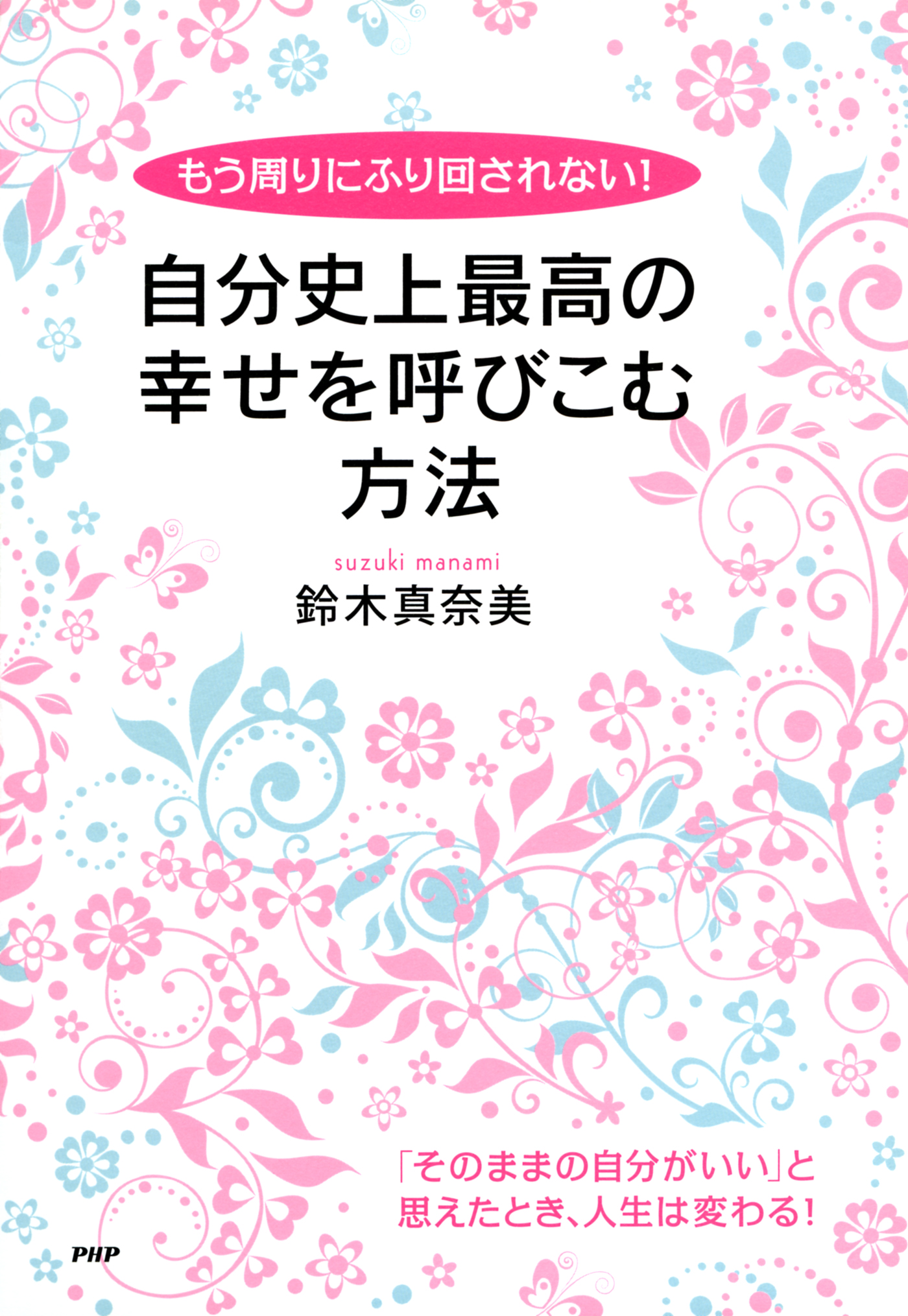 もう周りにふり回されない！ 自分史上最高の幸せを呼びこむ方法 - 鈴木真奈美 - 小説・無料試し読みなら、電子書籍・コミックストア ブックライブ