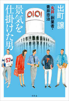景気を仕掛けた男　「丸井」創業者・青井忠治