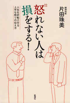 怒れない人は損をする！―人生を好転させる上手な怒りの伝え方―