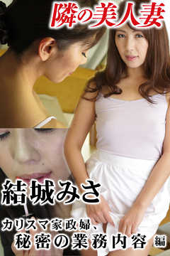 隣の美人妻 結城みさ カリスマ家政婦、秘密の業務内容 編