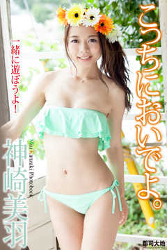 『こっちにおいでよ。』　神崎美羽