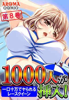 １０００人が挿入！ ～一口十万でヤられるレースクイーン～ 第８巻