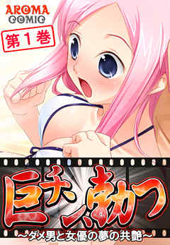 巨チン、勃つ ～ダメ男と女優の夢の共艶～ 第１巻