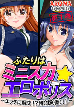 ふたりはミニスカ☆エロポリス ～エッチに解決！？特命係（仮）！！～ 第１巻